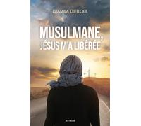 Musulmane, Jésus m'a libérée - Djamila Djelloul - Artege - broché - Témoignage