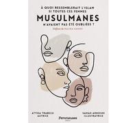 Musulmanes, à quoi ressemblerait l´islam si toutes ces femmes n´avaient pas été oubliées.