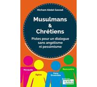 Musulmans et chrétiens - Pistes pour un dialogue sans angélisme ni pessimisme
