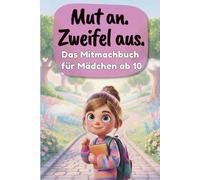 Mut an. Zweifel aus. Das Mitmachbuch für Mädchen ab 10 komplett offline - Geschenk für 10-jährige Tochter oder Enkelin: Beschäftigungsbuch mit ... Stärken entdecken und mutiges Handeln