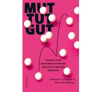 Mut tut gut. Warum wir unseren Kindern mehr zutrauen können Moderne Elternschaft | Herausforderung Erziehung | Eltern-Kind-Beziehung | Familienpsychologie | Wieso Eltern nicht perfekt sein müssen - Ma