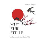Mut zur Stille: einfach leben in einer lauten Welt