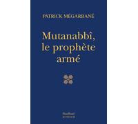 Mutanabbî, le prophète armé - Patrick Mégarbané - Sindbad-Actes Sud - broché - Essai