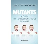 Mutants À quoi ressemblerons-nous demain ? - Jean-François Bouvet - Flammarion - broché - Essai