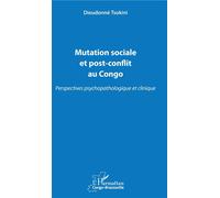 Mutation sociale et post-conflit au Congo Perspectives psychopathologique et clinique - Dieudonné Tsokini - L'harmattan - broché - Etude