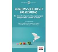 Mutations Sociétales Et Organisations - Des Repères Théoriques Et Pratiques Pour Préparer Les Organisations Au Monde Qui Advient