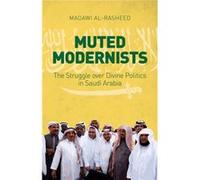 Muted Modernists: The Struggle Over Divine Politics In Saudi Arabia (Hardcover) Madawi Al - Rasheed, (Auteur)