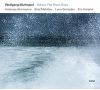 WOLFGANG MUTHSPIEL/AMBROSE AKINMUSIRE/MEHLDAU - Where The River Goes