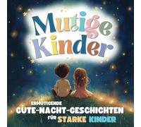 Mutige Kinder - Gute-Nacht-Geschichten für starke Kinder ab 3: Gefühle verstehen, Selbstbewusstsein stärken und Mut finden - Ein Mutmacher-Buch inkl. Achtsamkeitsübungen und Reflexionsfragen