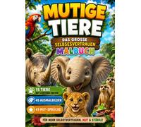 Mutige Tiere - Das große Selbstvertrauen-Malbuch: Ein liebevolles A4 Malbuch für starke Gefühle, Mut und Selbstvertrauen für Kinder 4 bis 7 Jahren