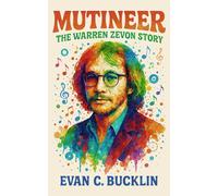 Mutineer: The Warren Zevon Story: Life, Music, Dark Humor, and Cultural Legacy in Rock History
