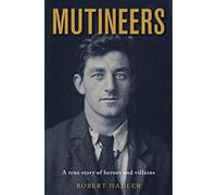 Mutineers: A True Story Of Heroes And Villains