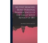 Mutiny Memoirs, Being Personal Reminiscences Of The Great Sepoy Revolt Of 1857
