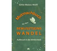 Mutmachbuch für den Bewusstseinswandel: Aufbruch in die Wirklichkeit