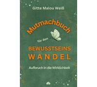 Mutmachbuch für den Bewusstseinswandel: Aufbruch in die Wirklichkeit