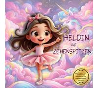 Mutmachbuch Schule: Heldin auf Zehenspitzen: Mutmachbuch für Mädchen zum Schulanfang, Mobbingbuch für Kinder Grundschule, Kinderbuch über Mut, Stärke, ... und Freundschaft für Mädchen gegen Mobbing