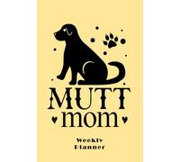 Mutt Mom Weekly Planner: Cute dig quote 6x9 undated organiser. Perfect for home and work, fits in your purse, backpack and drawer. Useful dog lover's gift.