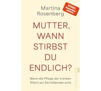 Mutter, wann stirbst du endlich: Wenn die Pflege der kranken Eltern zur Zerreißprobe wird | Der Bestseller als überarbeitete Neuausgabe