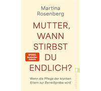 Mutter, wann stirbst du endlich Wenn die Pflege der kranken Eltern zur Zerreißprobe wird | Der Bestseller als überarbeitete Neuausgabe - Martina Rosenberg - Ullstein eBooks - ebook (ePub) - Livre