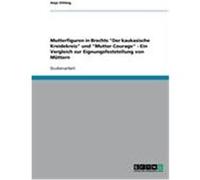 Mutterfiguren in Brechts "Der kaukasische Kreidekreis" und "Mutter Courage" - Ein Vergleich zur Eignungsfeststellung von Müttern Vitting, Anja (Auteur)