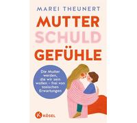 Mutterschuldgefühle Die Mutter werden, die wir sein wollen - frei von toxischen Erwartungen - Mit Übungen und Ritualen zum Download - Marei Theunert - Kösel-Verlag - ebook (ePub) - Livre