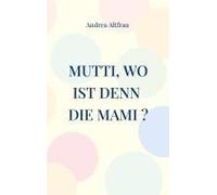 Mutti, Wo Ist Denn Die Mami ?