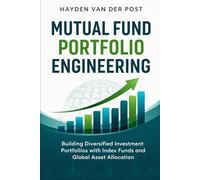 Mutual Fund Portfolio Engineering: Building Diversified Investment Portfolios with Index Funds and Global Asset Allocation