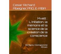 Mvett : L'initiation, la mémoire et la science de la création de la conscience: Aki-Ngoss, Cosmogramme Africain