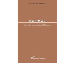 Mvoumvou Ensemble levons-nous et bâtissons ! - Anatole Collinet Makosso - L'harmattan - broché - Essai