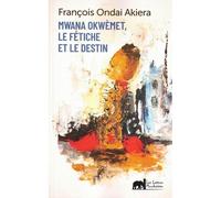 Mwana Okwemet, Le Fetiche Et Le Destin - François Ondai Akiera - Les Lettres Mouchetees - broché - Roman