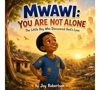 Mwawi: You Are Not Alone ( Christian Bed Time Story Children Never Alone): A Heartwarming African Story About Faith, Courage, Prayer, and God’s Love