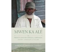 Mwen Ka Alé: The French-lexicon Creole of Grenada: History, Language and Culture