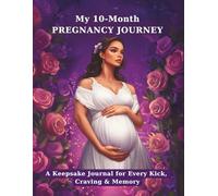 My 10 - Month Pregnancy Journey: A Keepsake Journal for Every Kick, Craving & Memory, Guide for a Healthy, Happy Pregnancy , Capture Every Moment ... with Checklists, Notes & Reflection Pages
