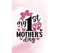 My 1st Mother's Day: A Special Journal for Celebrating Baby Girl's First Big Mother's Day Holiday with Mom