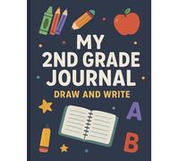 My 2nd Grade Journal - Draw and Write: Fun & Creative Space for 2nd Graders to Draw, Write, and Express Ideas Daily