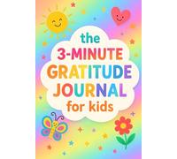 My 3-Minute Gratitude Journal for Kids: Fun Daily Prompts to Build Thankfulness, Kindness & Happy Habits Simple Guided Workbook for Children Ages 4-10 to Practice Positivity
