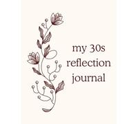 My 30s Reflection Journal: Writing Prompts For Women & Men in Their Thirties Who Feel Lost or Stuck or Need to Reflect on Their Life Story, Their 20s, ... Life Goal Setting / Self Help Workbook Gift