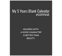 My 5 Years Blank Calender Planner / Ugliness With A Good Character Is Better Than Beauty: Planner No Date - Undated Planner And Journal For 60 Months - 5 Year Undated Calendar And Monthly Planner