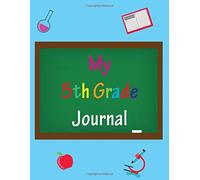 My 5th Grade Journal: Back To School Notebook Or Journal For Kids, 5th Grade Writing Journal, Back To School 5th Grade Gifts, 5th Grade First Day Of School (8.5 X 11 Inches, 110 Pages)