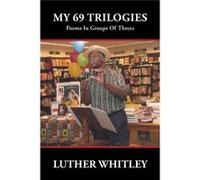 My 69 Trilogies Poems in Groups of Threes - Luther Whitley - Author Solutions Inc - Livre en Anglais Luther WhitleyLuther Whitley (Auteur)