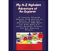 My A-Z Adventure of an Explorer: A Journey Through Nature from Acorns to Zebras. A Fun and Educational ABC Book for Kids Ages 3-7 about Animals, Plants, and Our Amazing Planet.