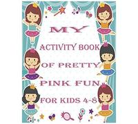 My Activity Book Of Pretty Pink Fun For Girls4-8: A Beautiful Coloring Book Activities For Girls-Perfect For Young Children