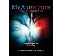 My Addiction You Could See: The Visible Struggles of an Invisible Fight