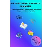 My ADHD Daily & Weekly Planner: A 6-Month Jorney to Calm the Chaos,Master Your Time,and Celebrate Your Wins. Travel Size - 6x9 Edition