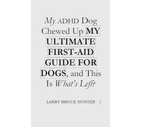 My ADHD Dog Chewed Up MY ULTIMATE FIRST-AID GUIDE FOR DOGS, and This Is What’s Left?