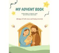 My Advent Book: 25 Days of Stories, Activities, and Family Moments: A Christmas Activity Book to Help Little Hearts Discover the Joy of Jesus’ Birth