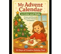 My Advent Calendar to Color and Make: Create and Decorate Your Own Christmas Ornaments - A Coloring and Crafting Journey Through December