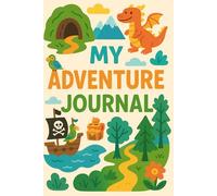 My Adventure Journal for Kids: Write, Draw & Explore Fun Stories: A Fun Creative Notebook with Dragons, Pirates, Treasure & Forest Adventures | Ages 6-10