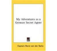 My Adventures As a German Secret Agent Captain Horst Von Der Goltz (Auteur)