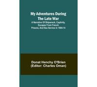My Adventures During The Late War; A Narrative Of Shipwreck, Captivity, Escapes From French Prisons, And Sea Service In 1804-14